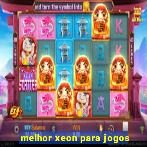 melhor xeon para jogos